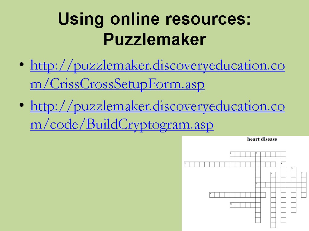 Using online resources: Puzzlemaker http://puzzlemaker.discoveryeducation.com/CrissCrossSetupForm.asp http://puzzlemaker.discoveryeducation.com/code/BuildCryptogram.asp